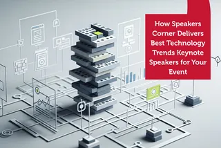 How Speakers Corner Delivers 7 Best Technology Trends Keynote Speakers for Corporate Conferences